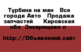 Турбина на ман - Все города Авто » Продажа запчастей   . Кировская обл.,Захарищево п.